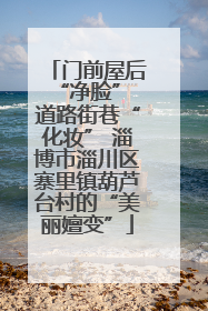 门前屋后“净脸” 道路街巷“化妆” 淄博市淄川区寨里镇葫芦台村的“美丽嬗变”