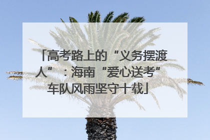 高考路上的“义务摆渡人”：海南“爱心送考”车队风雨坚守十载