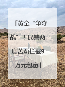 黄金“争夺战”！民警两度苦劝拦截9万元包裹