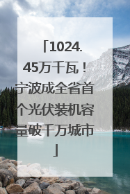 1024.45万千瓦！宁波成全省首个光伏装机容量破千万城市