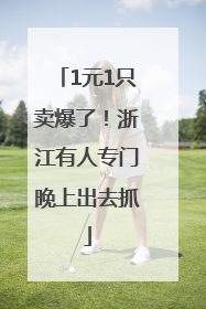 1元1只卖爆了！浙江有人专门晚上出去抓