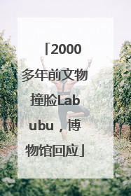 2000多年前文物撞脸Labubu，博物馆回应