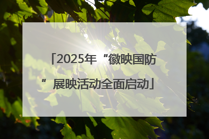 2025年“徽映国防”展映活动全面启动