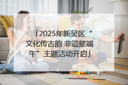 2025年新吴区“文化传古韵 非遗耀端午”主题活动开启