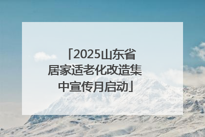 2025山东省居家适老化改造集中宣传月启动