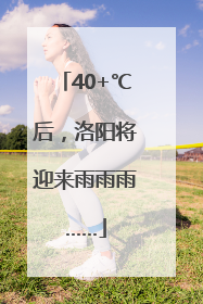 40+℃后，洛阳将迎来雨雨雨……