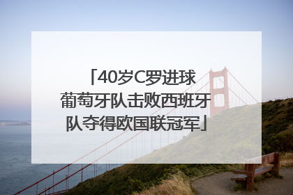40岁C罗进球 葡萄牙队击败西班牙队夺得欧国联冠军