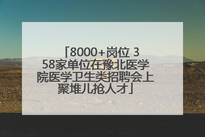 8000+岗位 358家单位在豫北医学院医学卫生类招聘会上聚堆儿抢人才